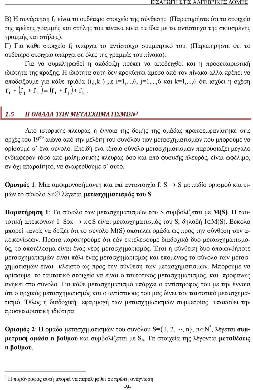 (Παρατηρήστε ότι το ουδέτερο στοιχείο υπάρχει σε όλες της γραμμές του πίνακα). Για να συμπληρωθεί η απόδειξη πρέπει να αποδειχθεί και η προσεταιριστική ιδιότητα της πράξης.