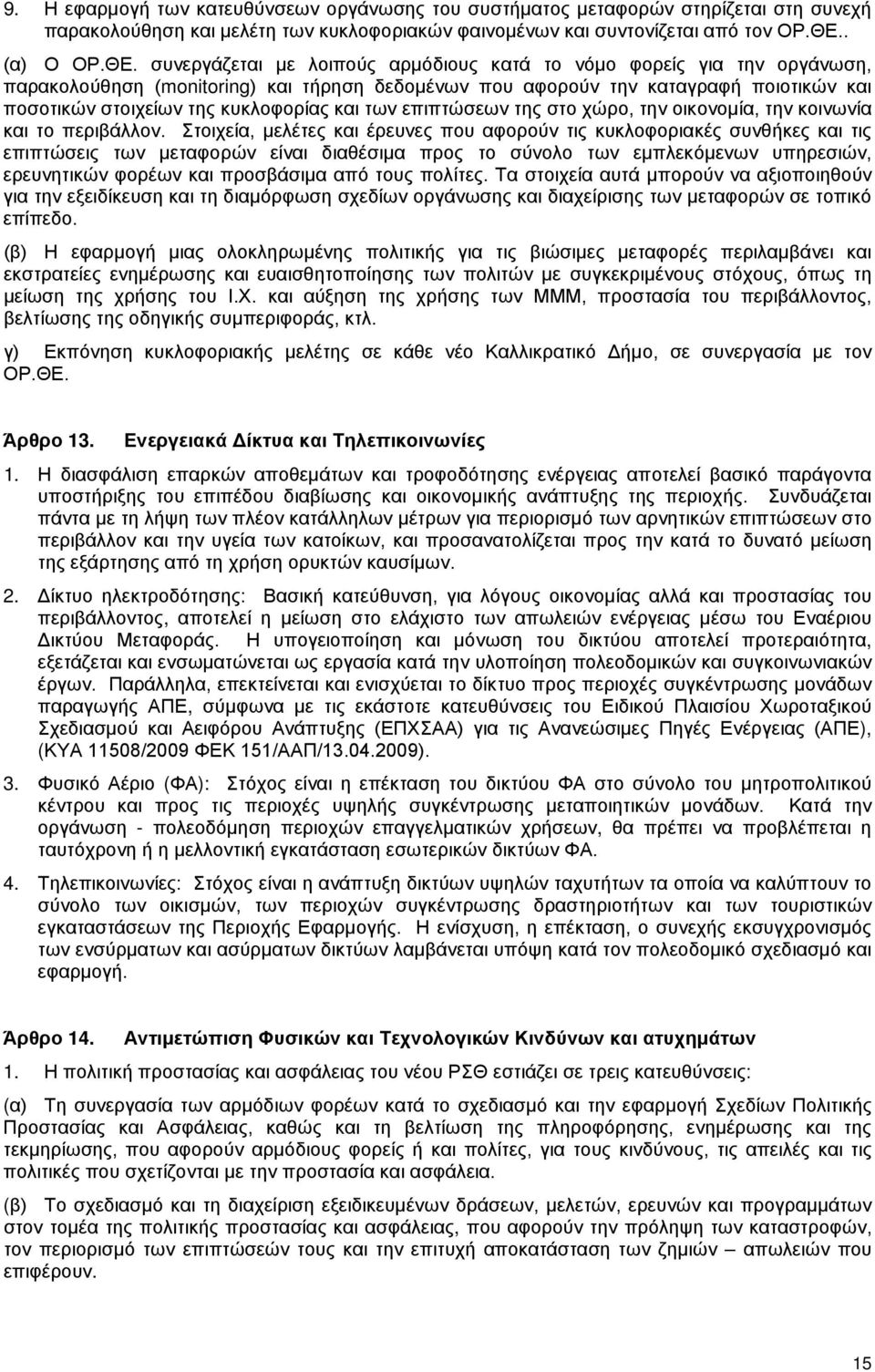 συνεργάζεται με λοιπούς αρμόδιους κατά το νόμο φορείς για την οργάνωση, παρακολούθηση (monitoring) και τήρηση δεδομένων που αφορούν την καταγραφή ποιοτικών και ποσοτικών στοιχείων της κυκλοφορίας και