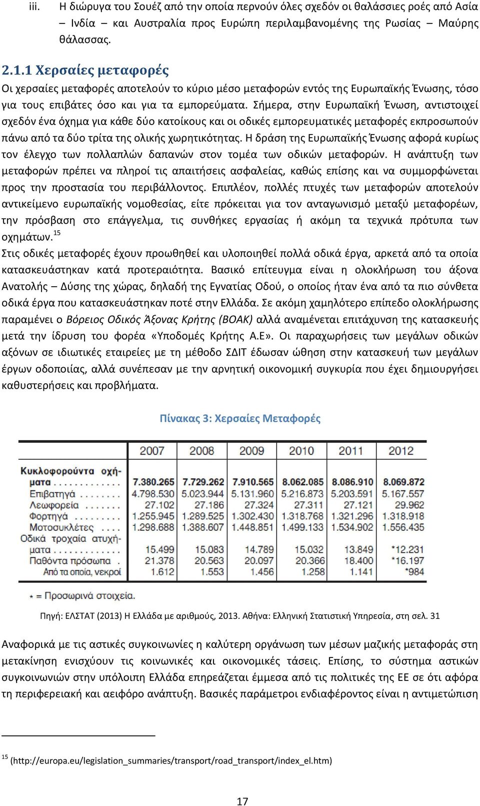 Σήμερα, στην Ευρωπαϊκή Ένωση, αντιστοιχεί σχεδόν ένα όχημα για κάθε δύο κατοίκους και οι οδικές εμπορευματικές μεταφορές εκπροσωπούν πάνω από τα δύο τρίτα της ολικής χωρητικότητας.