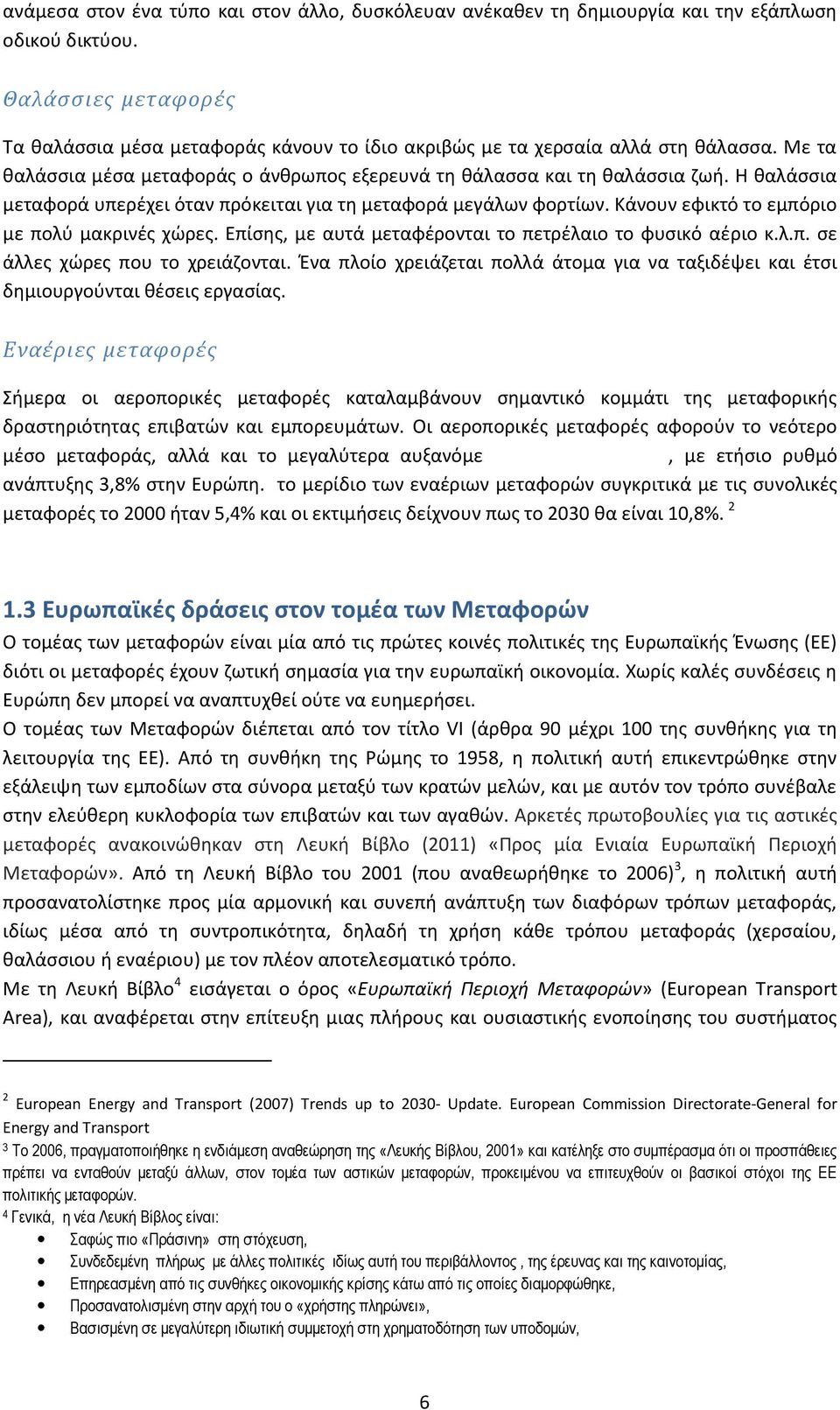 Η θαλάσσια μεταφορά υπερέχει όταν πρόκειται για τη μεταφορά μεγάλων φορτίων. Κάνουν εφικτό το εμπόριο με πολύ μακρινές χώρες. Επίσης, με αυτά μεταφέρονται το πετρέλαιο το φυσικό αέριο κ.λ.π. σε άλλες χώρες που το χρειάζονται.