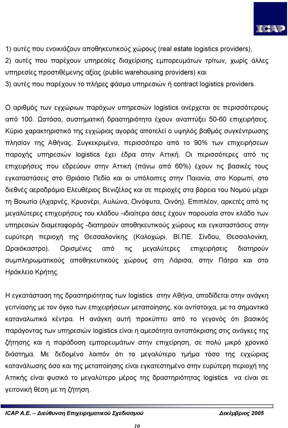 Ωστόσο, συστηματική δραστηριότητα έχουν αναπτύξει 50-60 επιχειρήσεις. Κύριο χαρακτηριστικό της εγχώριας αγοράς αποτελεί ο υψηλός βαθμός συγκέντρωσης πλησίον της Αθήνας.