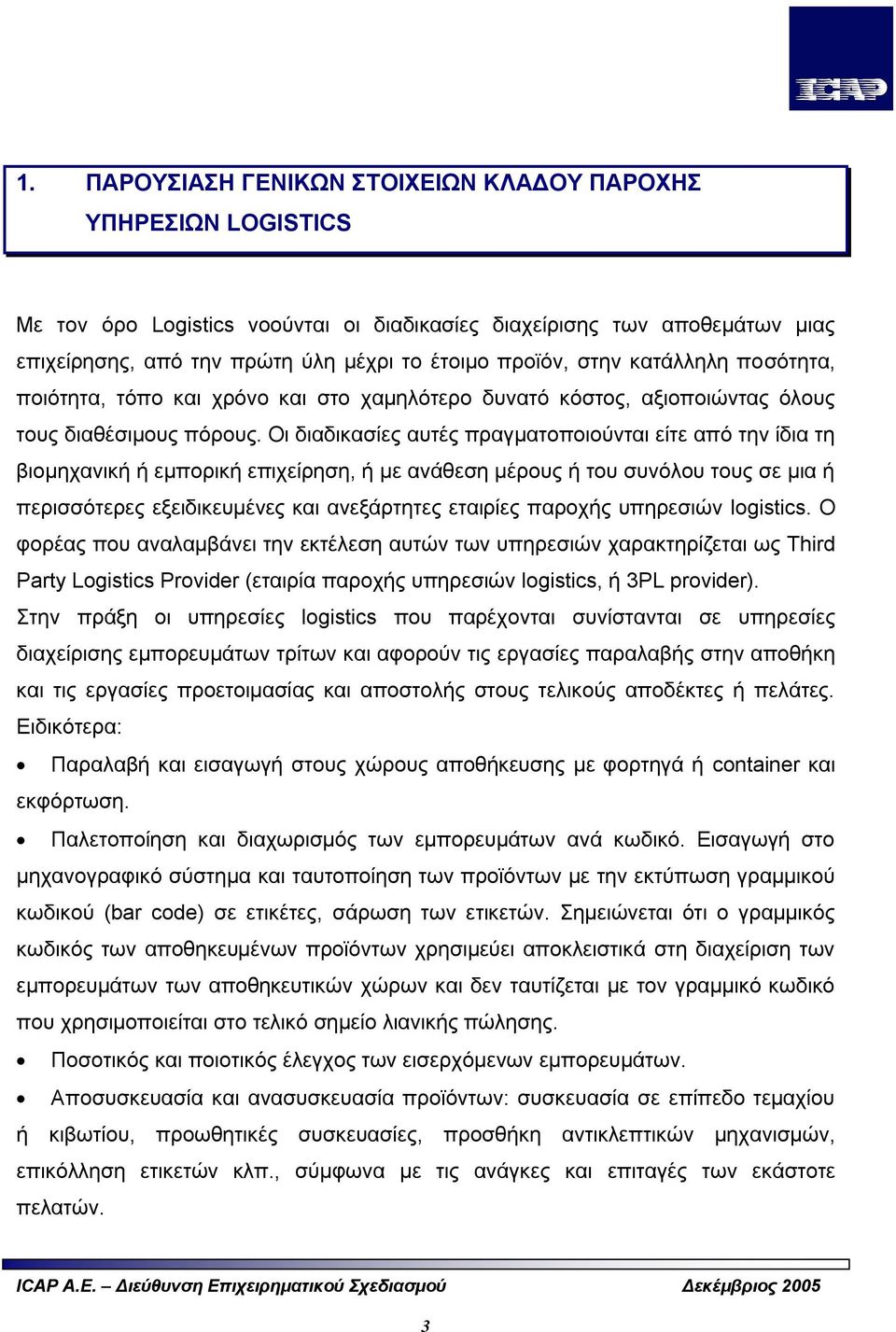 Οι διαδικασίες αυτές πραγματοποιούνται είτε από την ίδια τη βιομηχανική ή εμπορική επιχείρηση, ή με ανάθεση μέρους ή του συνόλου τους σε μια ή περισσότερες εξειδικευμένες και ανεξάρτητες εταιρίες