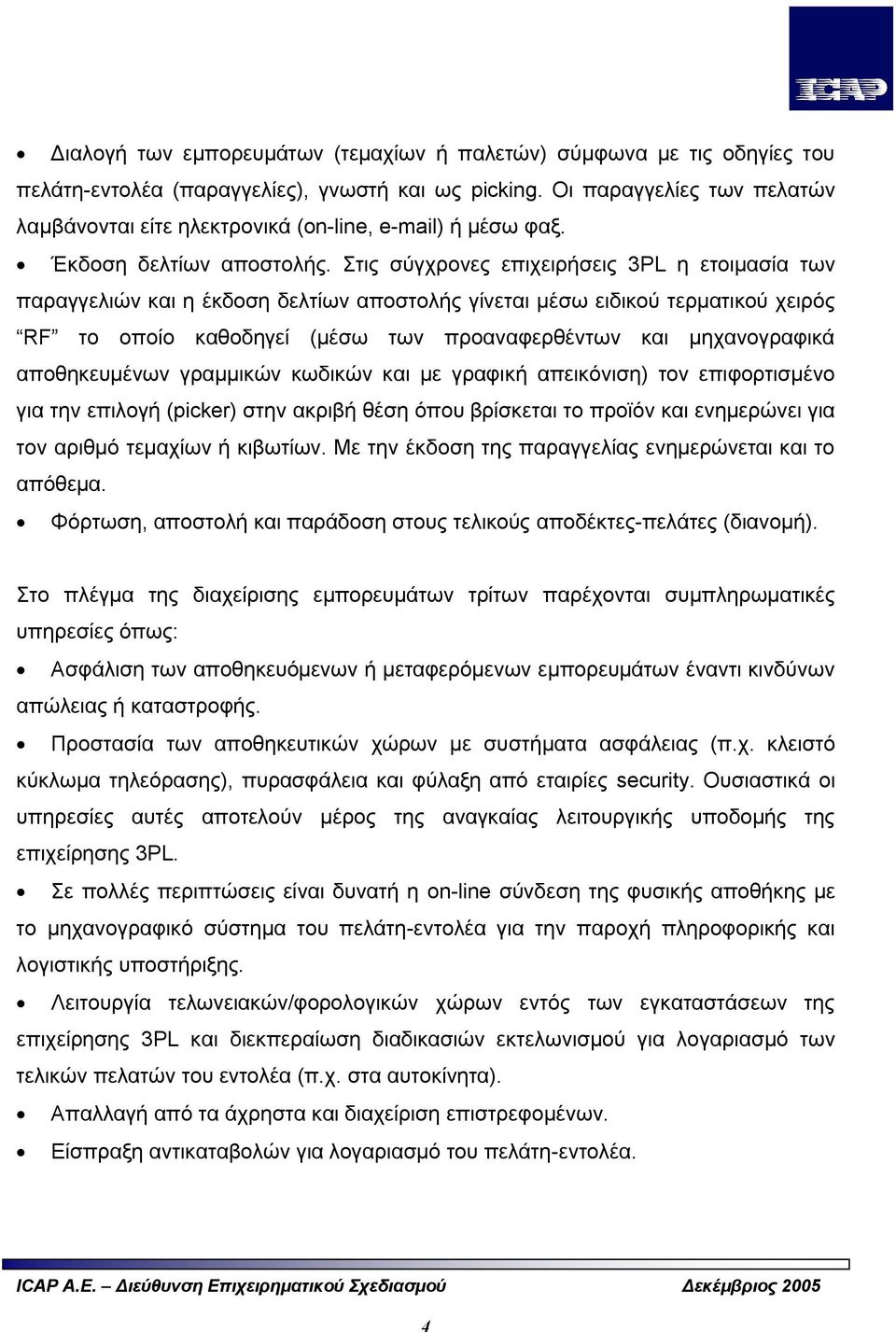 Στις σύγχρονες επιχειρήσεις 3PL η ετοιμασία των παραγγελιών και η έκδοση δελτίων αποστολής γίνεται μέσω ειδικού τερματικού χειρός RF το οποίο καθοδηγεί (μέσω των προαναφερθέντων και μηχανογραφικά