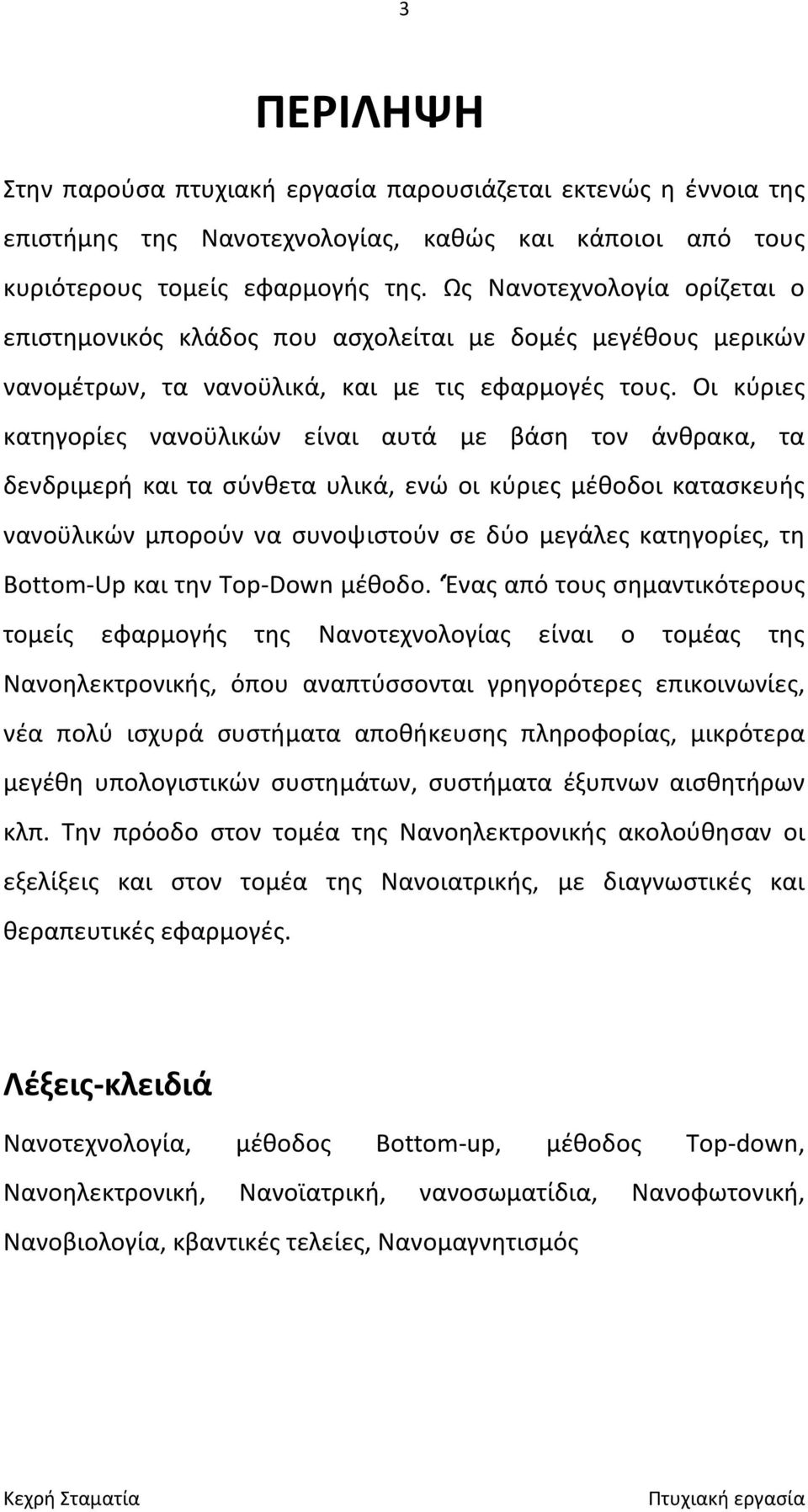 Οι κύριες κατηγορίες νανοϋλικών είναι αυτά με βάση τον άνθρακα, τα δενδριμερή και τα σύνθετα υλικά, ενώ οι κύριες μέθοδοι κατασκευής νανοϋλικών μπορούν να συνοψιστούν σε δύο μεγάλες κατηγορίες, τη