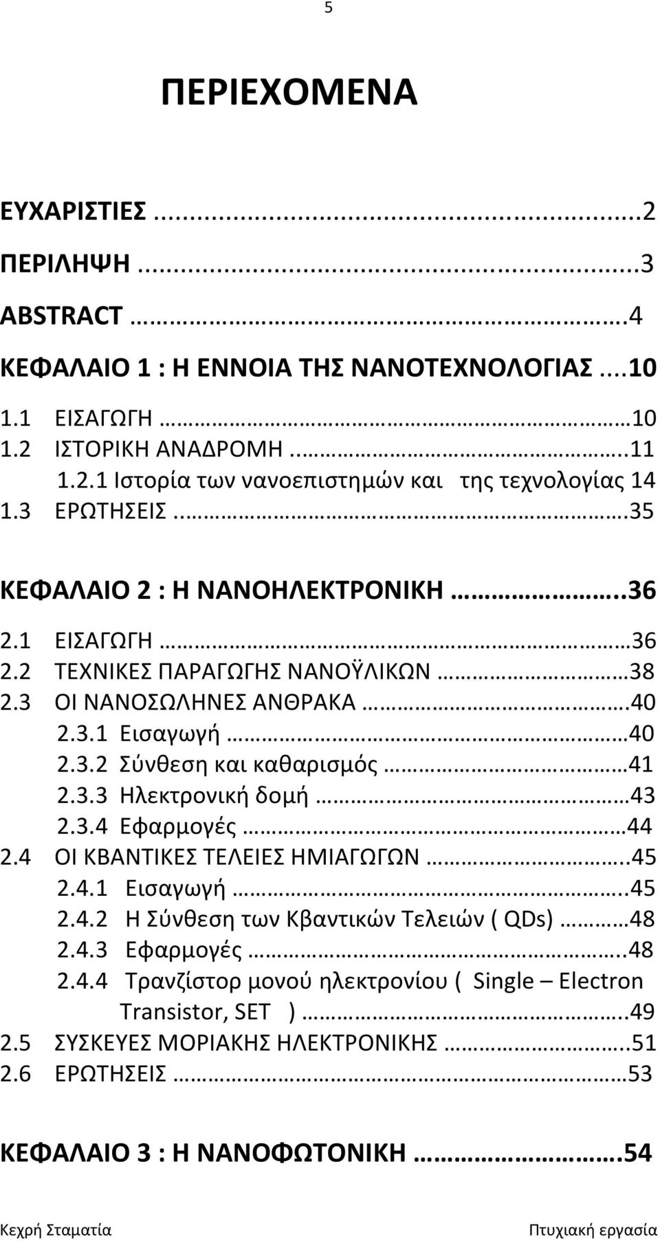 3.3 Ηλεκτρονική δομή 43 2.3.4 Εφαρμογές 44 2.4 ΟΙ ΚΒΑΝΤΙΚΕΣ ΤΕΛΕΙΕΣ ΗΜΙΑΓΩΓΩΝ..45 2.4.1 Εισαγωγή..45 2.4.2 Η Σύνθεση των Κβαντικών Τελειών ( QDs) 48 2.4.3 Εφαρμογές..48 2.4.4 Τρανζίστορ μονού ηλεκτρονίου ( Single Electron Transistor, SET ).