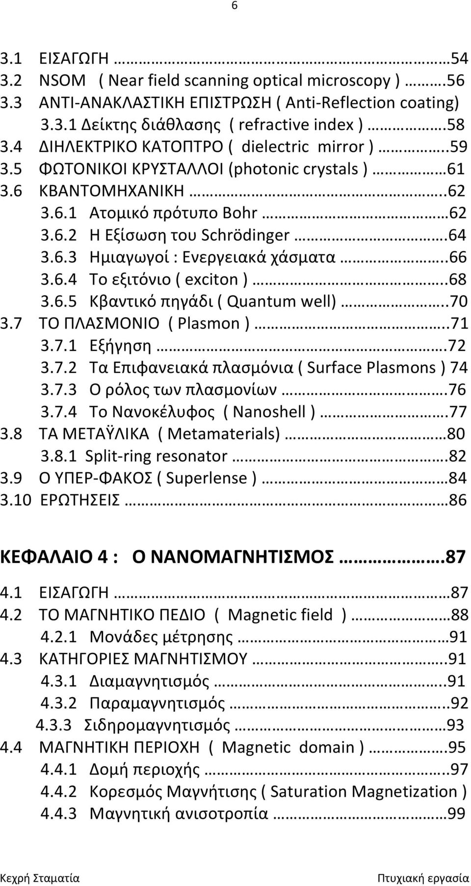 .66 3.6.4 Το εξιτόνιο ( exciton )..68 3.6.5 Κβαντικό πηγάδι ( Quantum well)..70 3.7 TO ΠΛΑΣΜΟΝΙΟ ( Plasmon )..71 3.7.1 Εξήγηση.72 3.7.2 Τα Επιφανειακά πλασμόνια ( Surface Plasmons ) 74 3.7.3 Ο ρόλος των πλασμονίων.