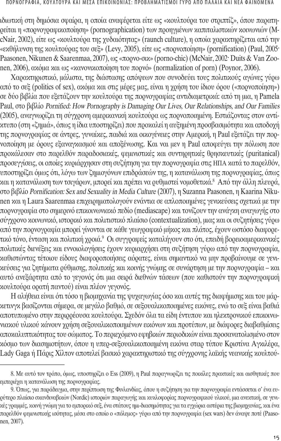 (raunch culture), η οποία χαρακτηρίζεται από την «εκθήλυνση τη κουλτο ρα του σεξ» (Levy, 2005), είτε ω «πορνοποίηση» (pornification) (Paul, 2005 Paasonen, Nikunen & Saarenmaa, 2007), ω «πορνο-σικ»