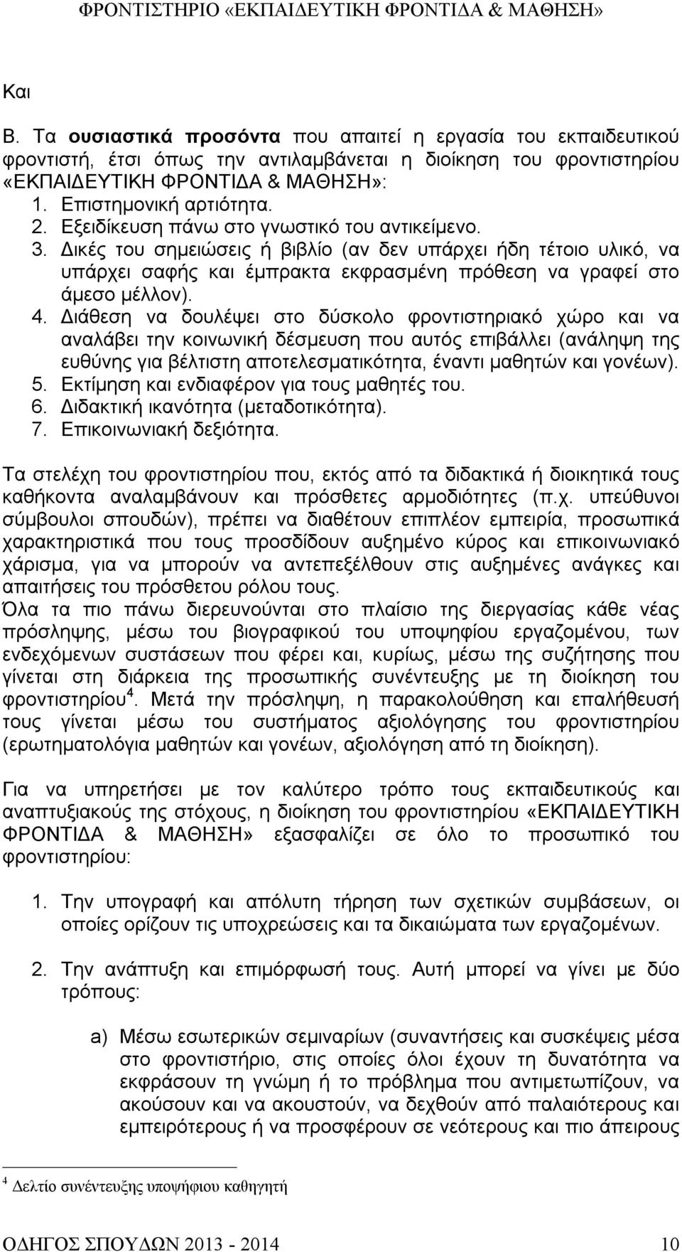 Διάθεση να δουλέψει στο δύσκολο φροντιστηριακό χώρο και να αναλάβει την κοινωνική δέσμευση που αυτός επιβάλλει (ανάληψη της ευθύνης για βέλτιστη αποτελεσματικότητα, έναντι μαθητών και γονέων). 5.