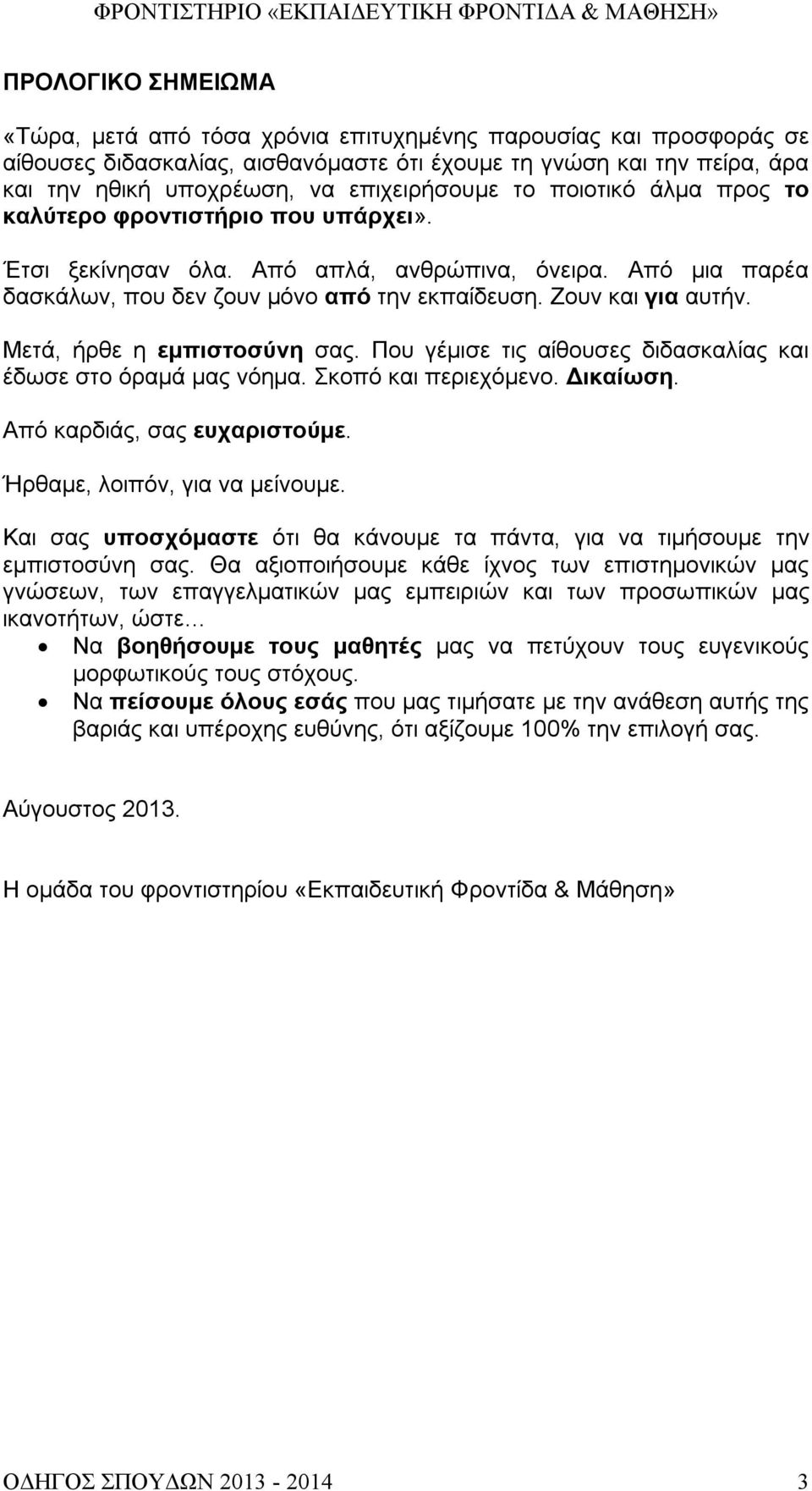 Ζουν και για αυτήν. Μετά, ήρθε η εμπιστοσύνη σας. Που γέμισε τις αίθουσες διδασκαλίας και έδωσε στο όραμά μας νόημα. Σκοπό και περιεχόμενο. Δικαίωση. Από καρδιάς, σας ευχαριστούμε.