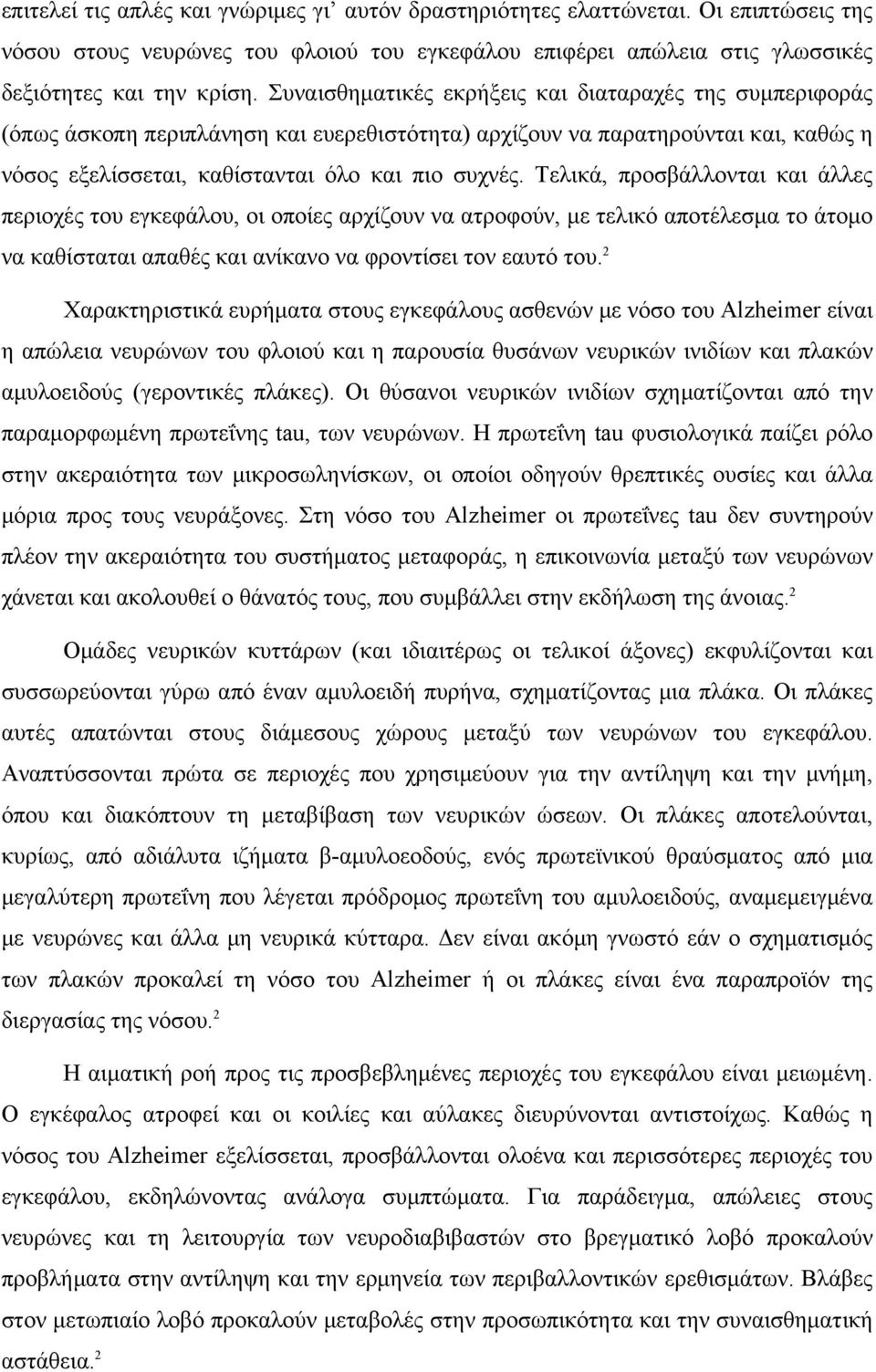 Τελικά, προσβάλλονται και άλλες περιοχές του εγκεφάλου, οι οποίες αρχίζουν να ατροφούν, με τελικό αποτέλεσμα το άτομο να καθίσταται απαθές και ανίκανο να φροντίσει τον εαυτό του.