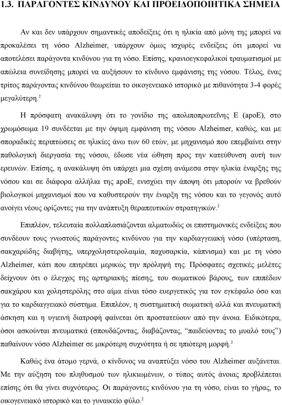 Τέλος, ένας τρίτος παράγοντας κινδύνου θεωρείται το οικογενειακό ιστορικό με πιθανότητα 3-4 φορές μεγαλύτερη.