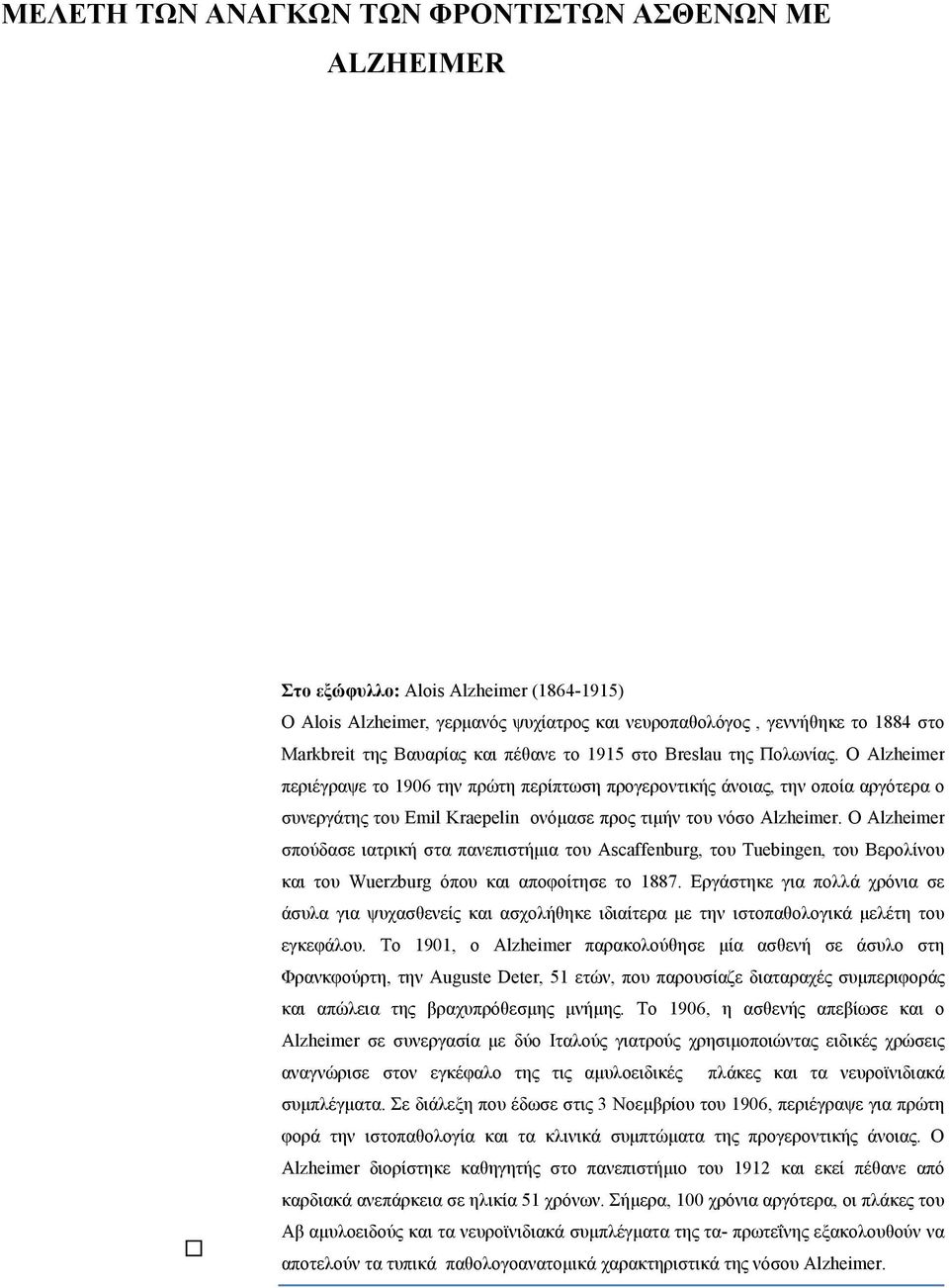 Ο Alzheimer περιέγραψε το 1906 την πρώτη περίπτωση προγεροντικής άνοιας, την οποία αργότερα ο συνεργάτης του Emil Kraepelin ονόμασε προς τιμήν του νόσο Alzheimer.