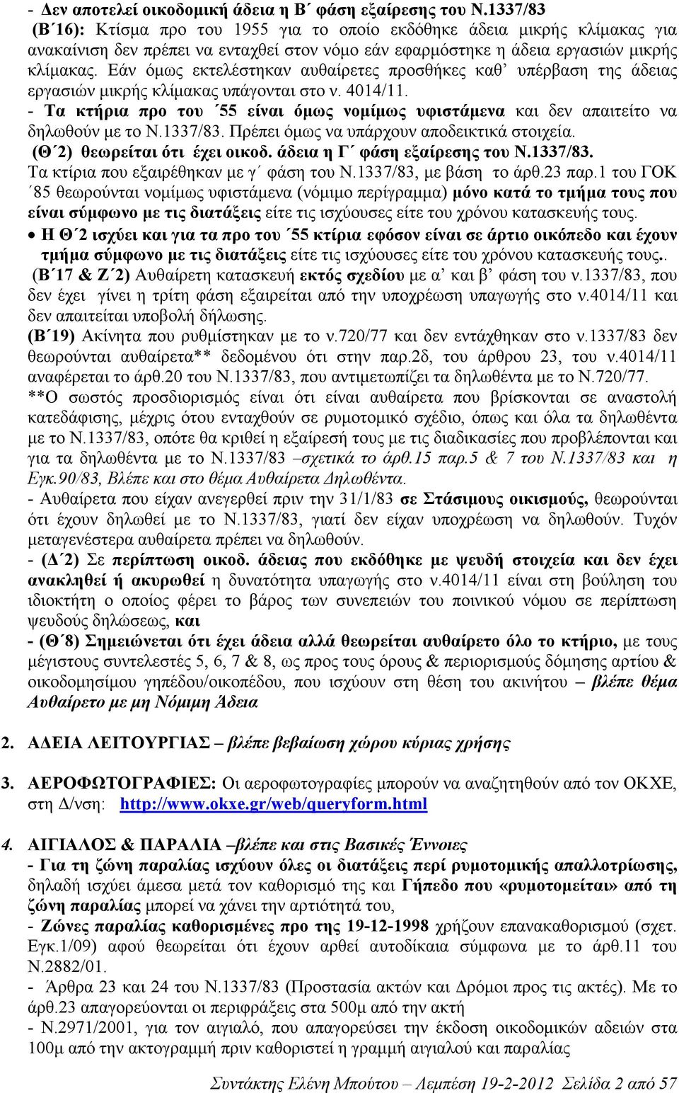 Εάν όµως εκτελέστηκαν αυθαίρετες προσθήκες καθ υπέρβαση της άδειας εργασιών µικρής κλίµακας υπάγονται στο ν. 4014/11.