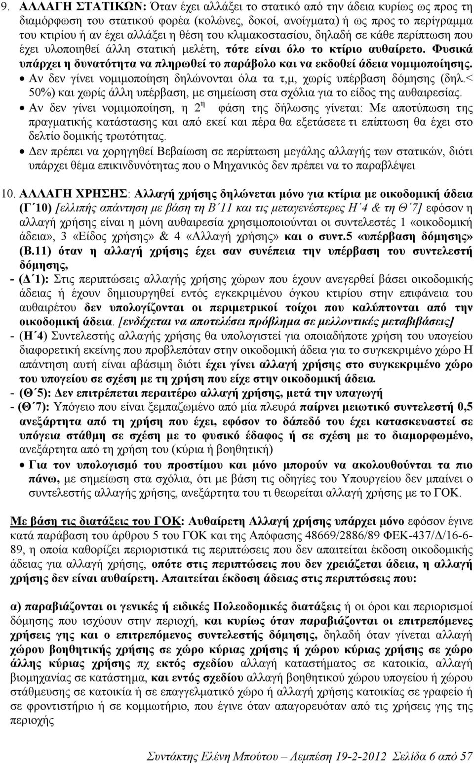 Φυσικά υπάρχει η δυνατότητα να πληρωθεί το παράβολο και να εκδοθεί άδεια νοµιµοποίησης. Αν δεν γίνει νοµιµοποίηση δηλώνονται όλα τα τ,µ, χωρίς υπέρβαση δόµησης (δηλ.