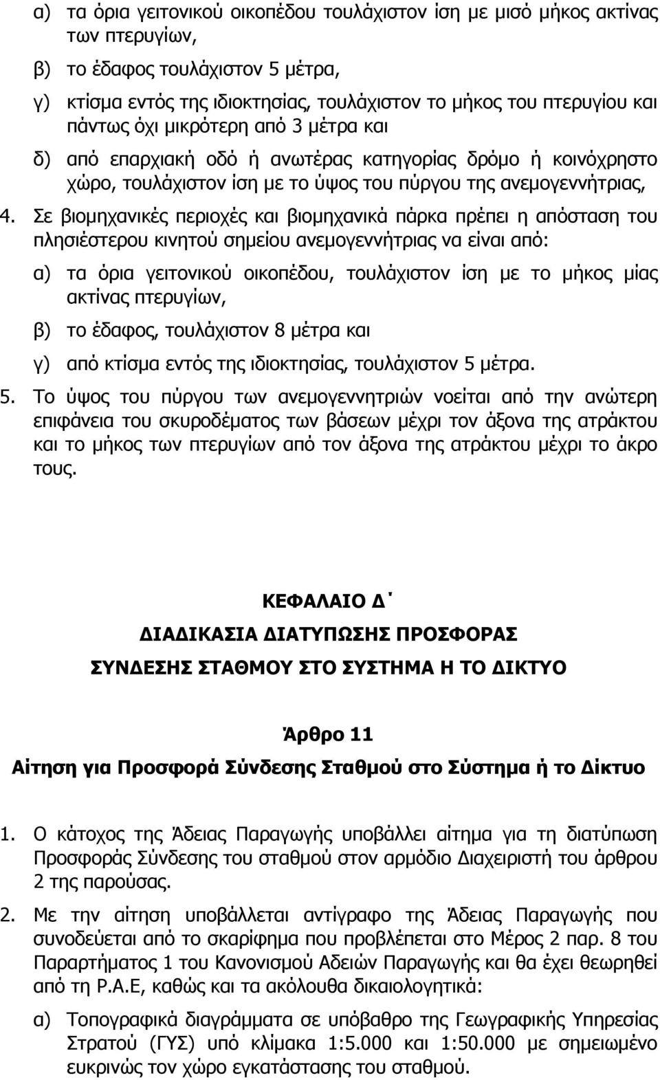 Σε βιομηχανικές περιοχές και βιομηχανικά πάρκα πρέπει η απόσταση του πλησιέστερου κινητού σημείου ανεμογεννήτριας να είναι από: α) τα όρια γειτονικού οικοπέδου, τουλάχιστον ίση με το μήκος μίας