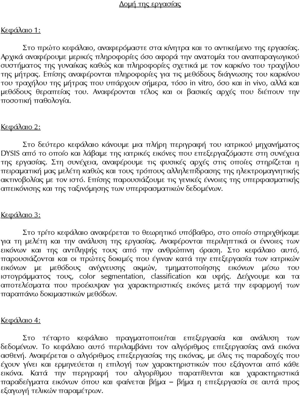 Επίσης αναφέρονται πληροφορίες για τις μεθόδους διάγνωσης του καρκίνου του τραχήλου της μήτρας που υπάρχουν σήμερα, τόσο in vitro, όσο και in vivo, αλλά και μεθόδους θεραπείας του.