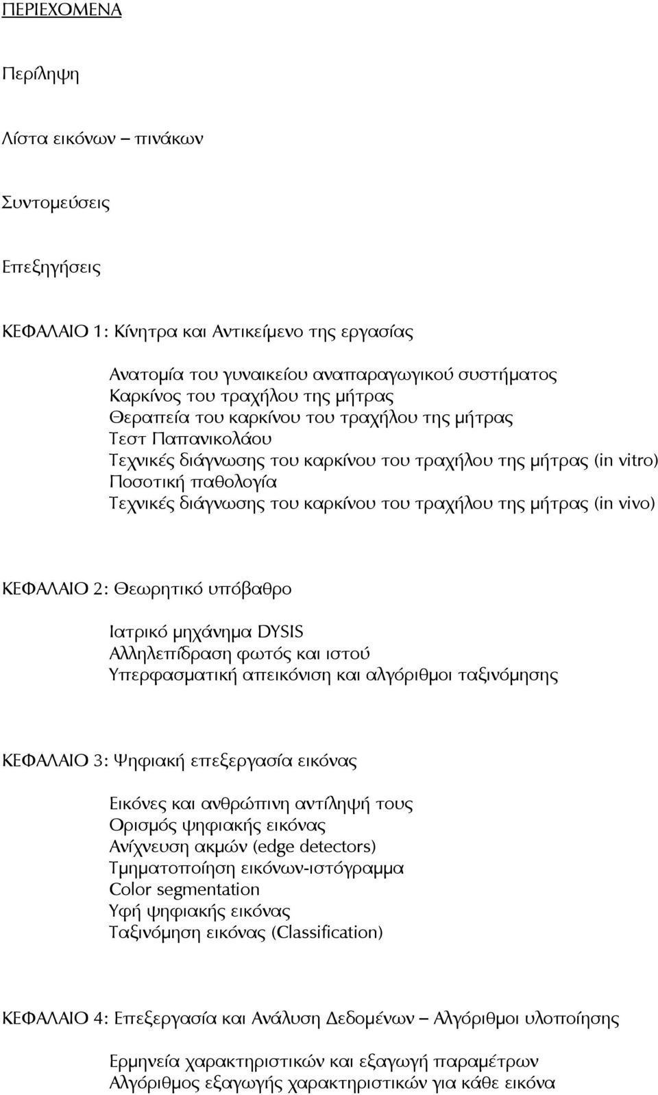 μήτρας (in vivo) ΚΕΦΑΛΑΙΟ 2: Θεωρητικό υπόβαθρο Ιατρικό μηχάνημα DYSIS Αλληλεπίδραση φωτός και ιστού Υπερφασματική απεικόνιση και αλγόριθμοι ταξινόμησης ΚΕΦΑΛΑΙΟ 3: Ψηφιακή επεξεργασία εικόνας