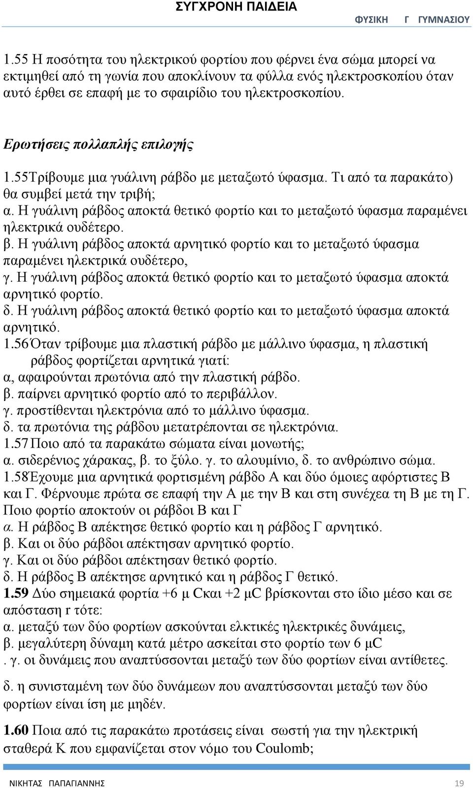 Η γυάλινη ράβδος αποκτά θετικό φορτίο και το μεταξωτό ύφασμα παραμένει ηλεκτρικά ουδέτερο. β. Η γυάλινη ράβδος αποκτά αρνητικό φορτίο και το μεταξωτό ύφασμα παραμένει ηλεκτρικά ουδέτερο, γ.