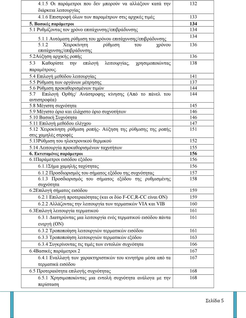 2Αύξηση αρχικής ροπής 136 5.3 Καθορίστε την επιλογή λειτουργίας, χρησιμοποιώντας 138 παραμέτρους. 5.4 Επιλογή μεθόδου λειτουργίας 141 5.5 Ρύθμιση των οργάνων μέτρησης 137 5.