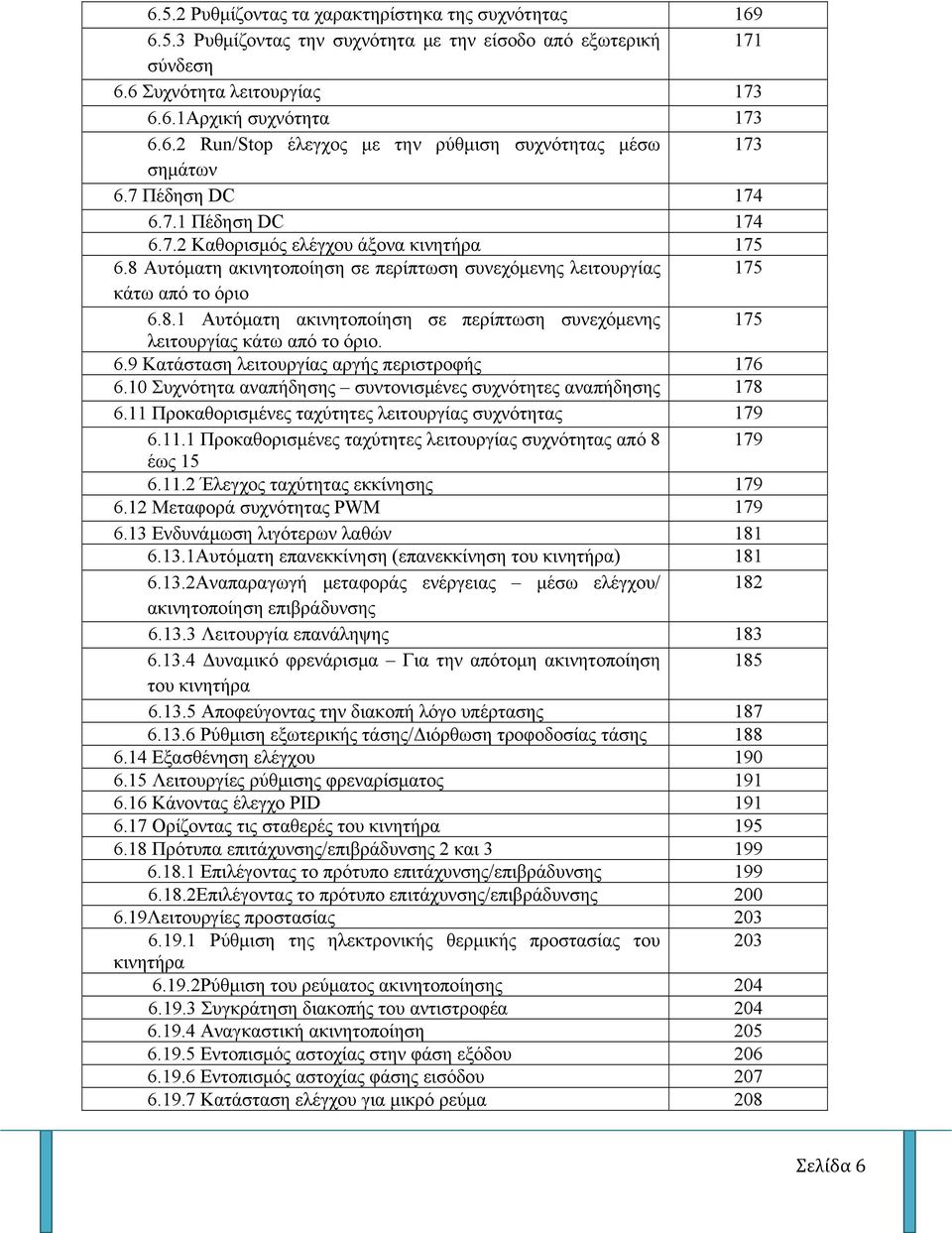 6.9 Κατάσταση λειτουργίας αργής περιστροφής 176 6.10 Συχνότητα αναπήδησης συντονισμένες συχνότητες αναπήδησης 178 6.11 Προκαθορισμένες ταχύτητες λειτουργίας συχνότητας 179 6.11.1 Προκαθορισμένες ταχύτητες λειτουργίας συχνότητας από 8 179 έως 15 6.