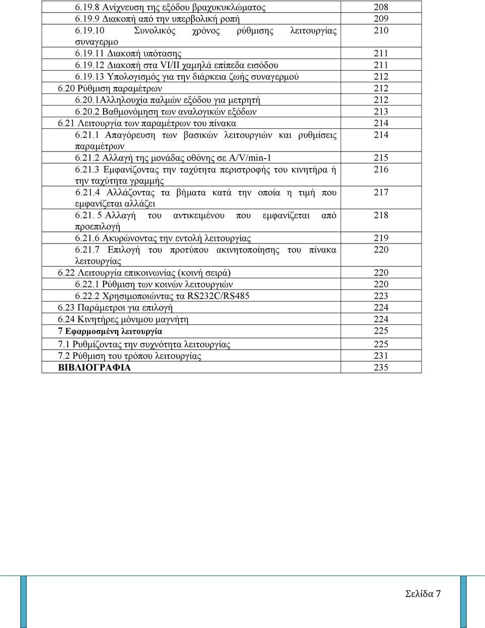 21 Λειτουργία των παραμέτρων του πίνακα 214 6.21.1 Απαγόρευση των βασικών λειτουργιών και ρυθμίσεις 214 παραμέτρων 6.21.2 Αλλαγή της μονάδας οθόνης σε A/V/min-1 215 6.21.3 Εμφανίζοντας την ταχύτητα περιστροφής του κινητήρα ή 216 την ταχύτητα γραμμής 6.