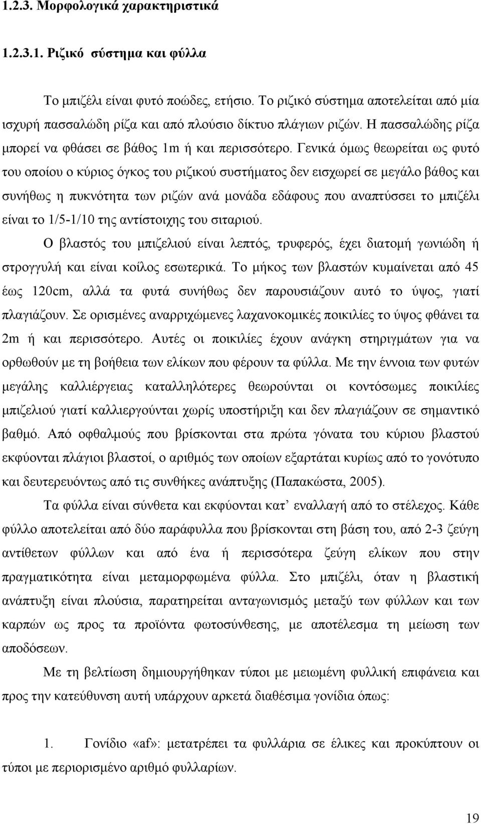 Γενικά όμως θεωρείται ως φυτό του οποίου ο κύριος όγκος του ριζικού συστήματος δεν εισχωρεί σε μεγάλο βάθος και συνήθως η πυκνότητα των ριζών ανά μονάδα εδάφους που αναπτύσσει το μπιζέλι είναι το