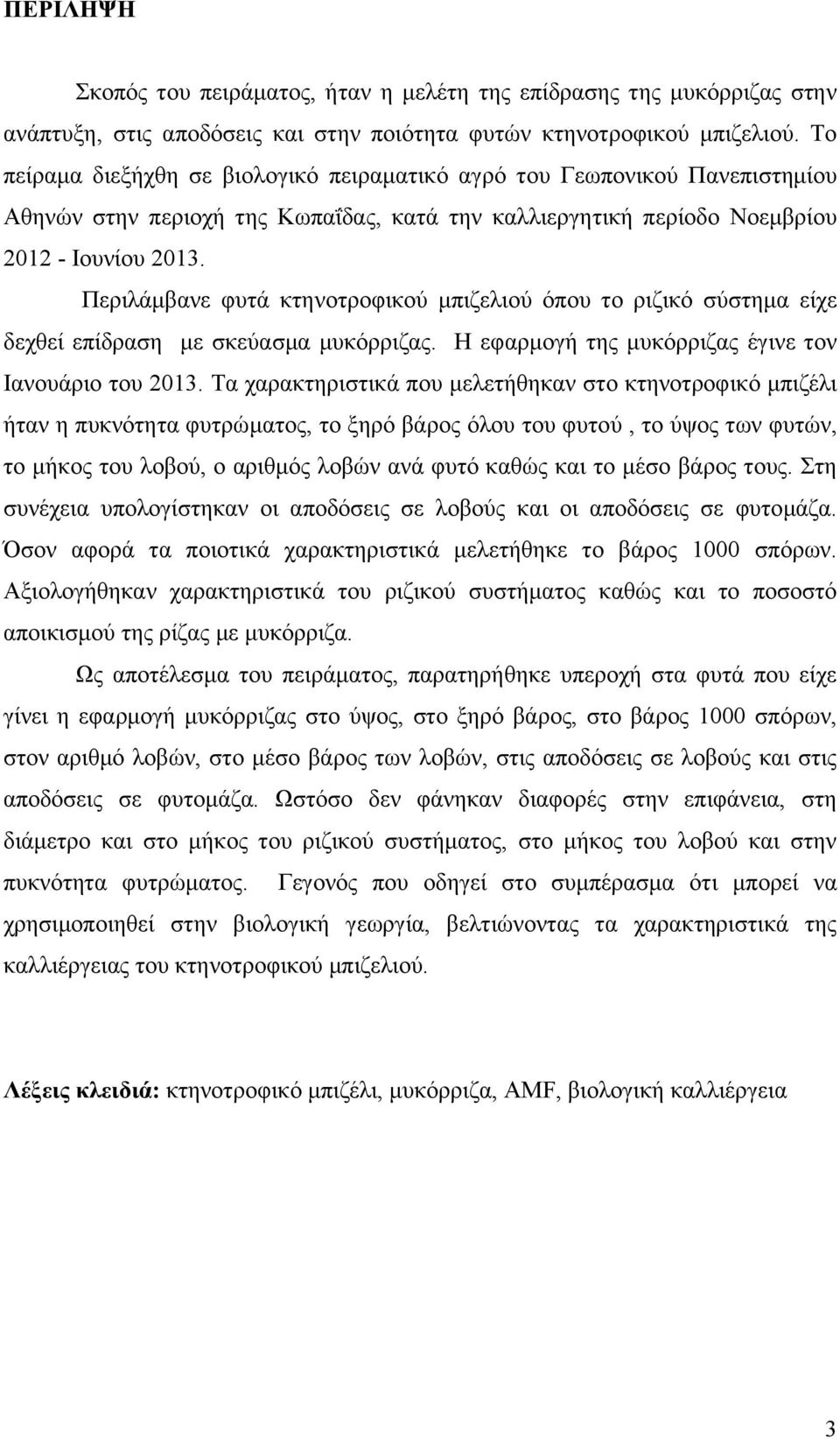 Περιλάμβανε φυτά κτηνοτροφικού μπιζελιού όπου το ριζικό σύστημα είχε δεχθεί επίδραση με σκεύασμα μυκόρριζας. Η εφαρμογή της μυκόρριζας έγινε τον Ιανουάριο του 2013.