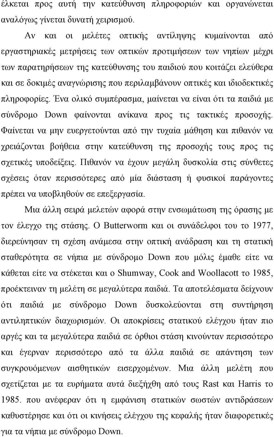 αναγνώρισης που περιλαμβάνουν οπτικές και ιδιοδεκτικές πληροφορίες. Ένα ολικό συμπέρασμα, μαίνεται να είναι ότι τα παιδιά με σύνδρομο Down φαίνονται ανίκανα προς τις τακτικές προσοχής.