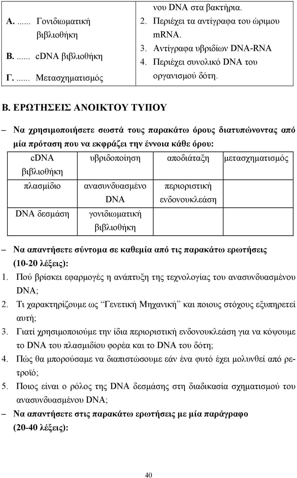 ΕΡΩΤΗΣΕΙΣ ΑΝΟΙΚΤΟΥ ΤΥΠΟΥ Να χρησιµοποιήσετε σωστά τους παρακάτω όρους διατυπώνοντας από µία πρόταση που να εκφράζει την έννοια κάθε όρου: cdna υβριδοποίηση αποδιάταξη µετασχηµατισµός βιβλιοθήκη