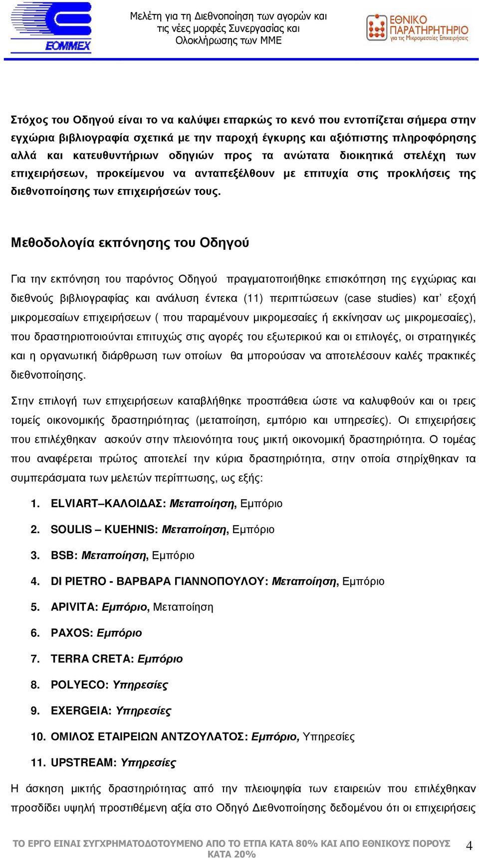 Μεθοδολογία εκπόνησης του Οδηγού Για την εκπόνηση του παρόντος Οδηγού πραγµατοποιήθηκε επισκόπηση της εγχώριας και διεθνούς βιβλιογραφίας και ανάλυση έντεκα (11) περιπτώσεων (case studies) κατ εξοχή