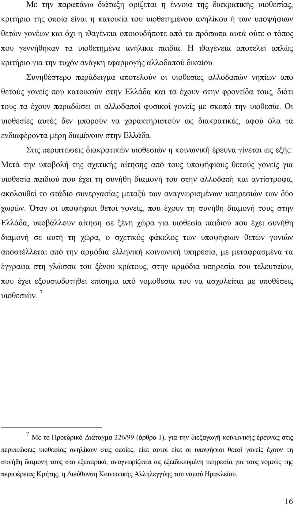 Συνηθέστερο παράδειγμα αποτελούν οι υιοθεσίες αλλοδαπών νηπίων από θετούς γονείς που κατοικούν στην Ελλάδα και τα έχουν στην φροντίδα τους, διότι τους τα έχουν παραδώσει οι αλλοδαποί φυσικοί γονείς