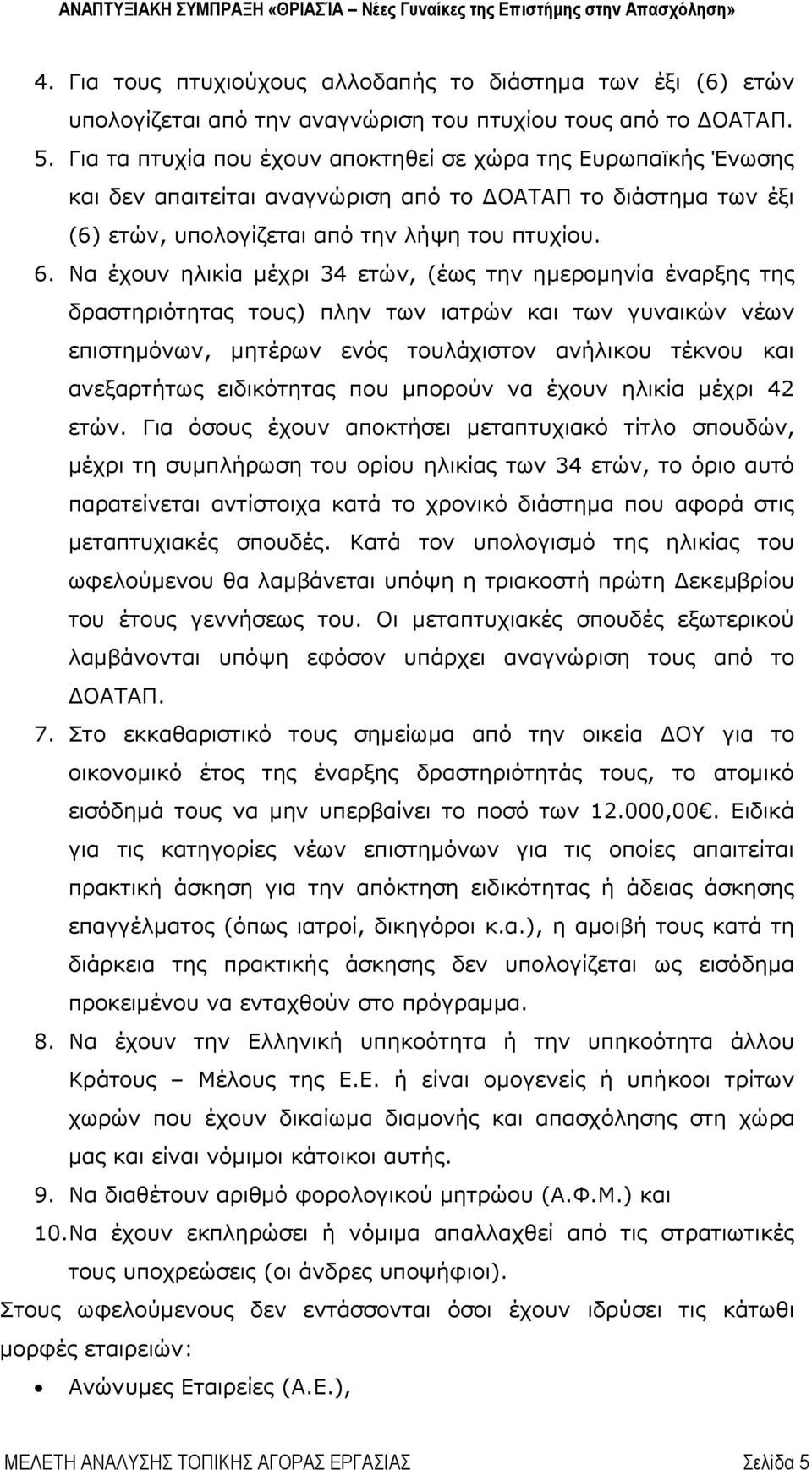 Να έχουν ηλικία μέχρι 34 ετών, (έως την ημερομηνία έναρξης της δραστηριότητας τους) πλην των ιατρών και των γυναικών νέων επιστημόνων, μητέρων ενός τουλάχιστον ανήλικου τέκνου και ανεξαρτήτως