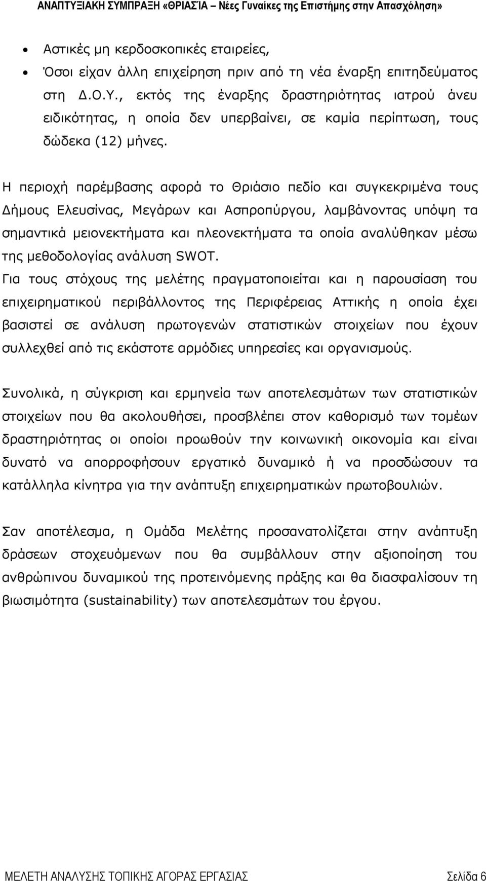 Η περιοχή παρέμβασης αφορά το Θριάσιο πεδίο και συγκεκριμένα τους Δήμους Ελευσίνας, Μεγάρων και Ασπροπύργου, λαμβάνοντας υπόψη τα σημαντικά μειονεκτήματα και πλεονεκτήματα τα οποία αναλύθηκαν μέσω