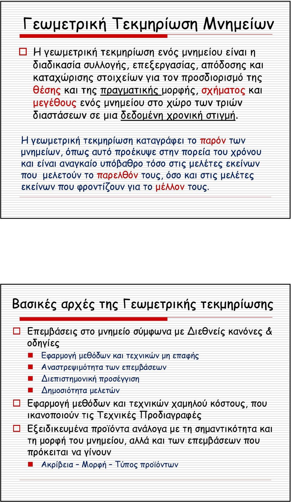 Η γεωµετρική τεκµηρίωση καταγράφει το παρόν των µνηµείων, όπως αυτό προέκυψε στην πορεία του χρόνου και είναι αναγκαίο υπόβαθρο τόσο στις µελέτες εκείνων που µελετούν το παρελθόν τους, όσο και στις