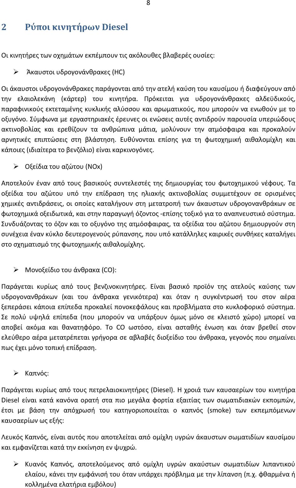 Σύμφωνα με εργαστηριακές έρευνες οι ενώσεις αυτές αντιδρούν παρουσία υπεριώδους ακτινοβολίας και ερεθίζουν τα ανθρώπινα µάτια, µολύνουν την ατµόσφαιρα και προκαλούν αρνητικές επιπτώσεις στη βλάστηση.