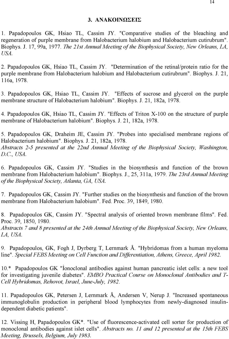 "Determination of the retinal/protein ratio for the purple membrane from Halobacterium halobium and Halobacterium cutirubrum". Biophys. J. 21, 116a, 1978. 3. Papadopoulos GK, Hsiao TL, Cassim JY.