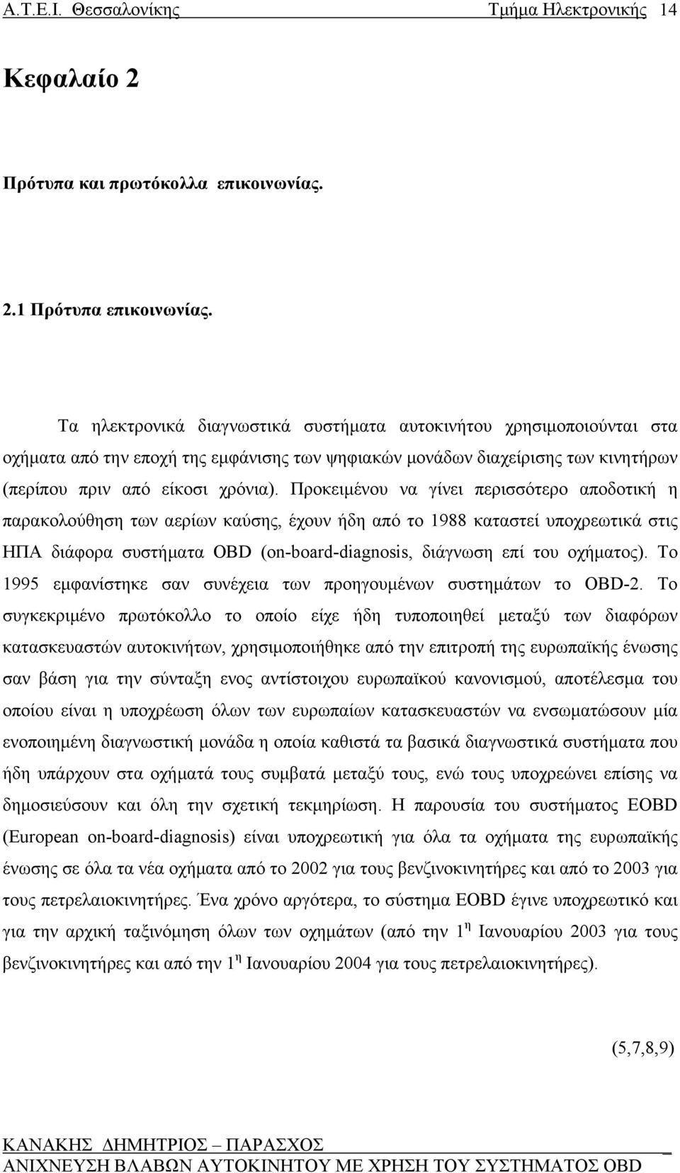 Προκειμένου να γίνει περισσότερο αποδοτική η παρακολούθηση των αερίων καύσης, έχουν ήδη από το 1988 καταστεί υποχρεωτικά στις ΗΠΑ διάφορα συστήματα ΟΒD (on-board-diagnosis, διάγνωση επί του οχήματος).