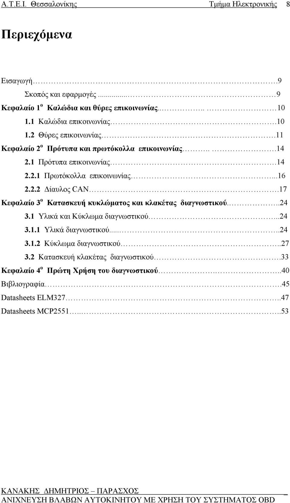 ..16 2.2.2 Δίαυλος CAN.17 Κεφαλαίο 3 ο Κατασκευή κυκλώματος και κλακέτας διαγνωστικού...24 3.1 Υλικά και Κύκλωμα διαγνωστικού...24 3.1.1 Υλικά διαγνωστικού.....24 3.1.2 Κύκλωμα διαγνωστικού.