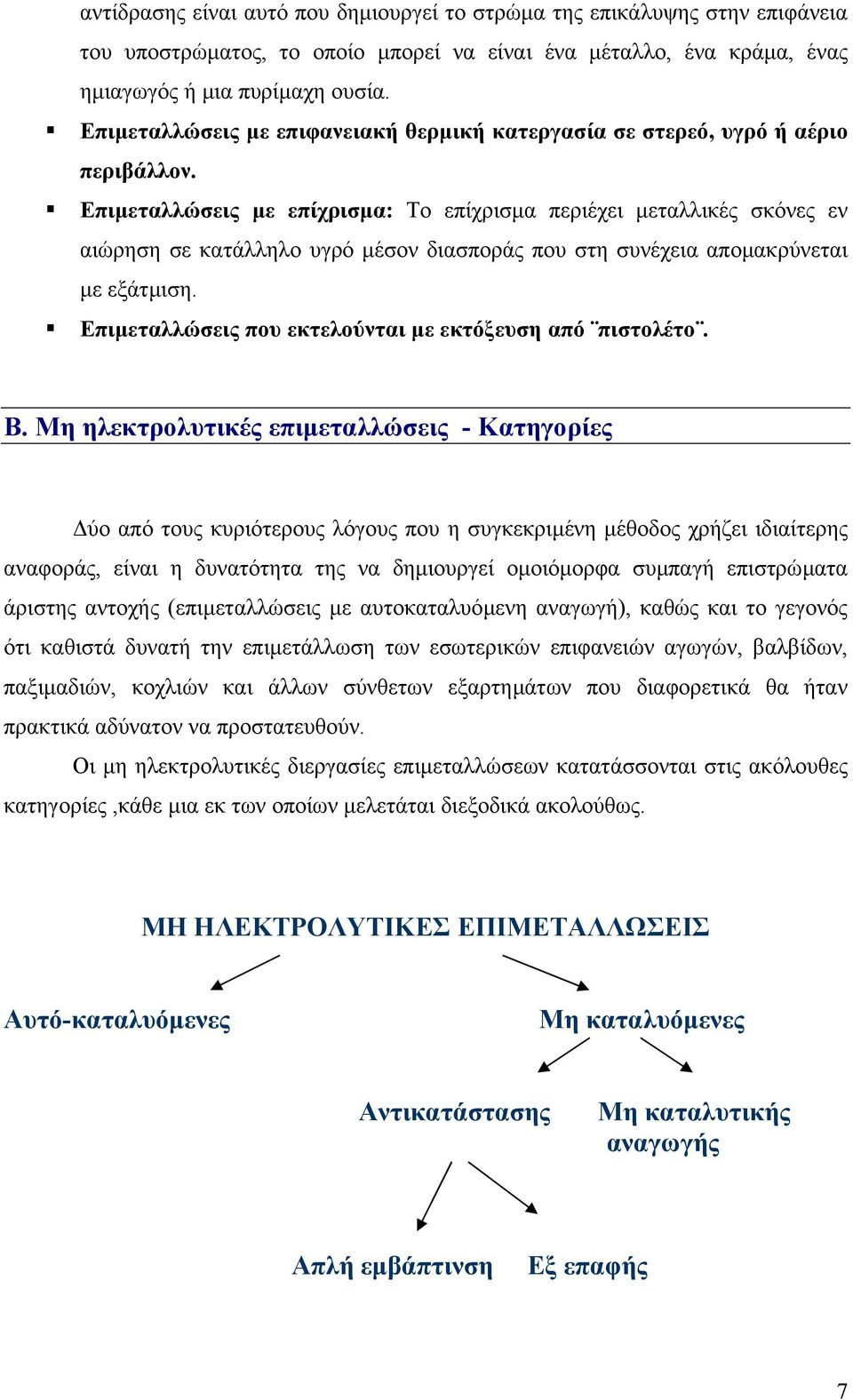 Επιµεταλλώσεις µε επίχρισµα: Το επίχρισµα περιέχει µεταλλικές σκόνες εν αιώρηση σε κατάλληλο υγρό µέσον διασποράς που στη συνέχεια αποµακρύνεται µε εξάτµιση.