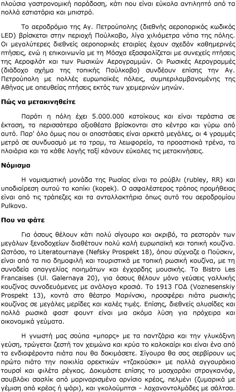 Οι μεγαλύτερες διεθνείς αεροπορικές εταιρίες έχουν σχεδόν καθημερινές πτήσεις, ενώ η επικοινωνία με τη Μόσχα εξασφαλίζεται με συνεχείς πτήσεις της Αεροφλότ και των Ρωσικών Αερογραμμών.