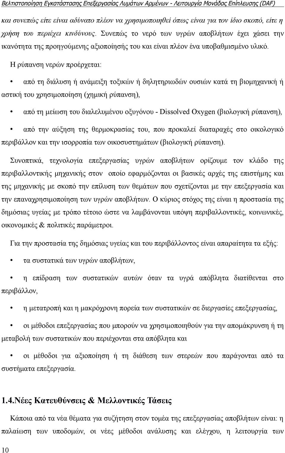 Η ρύπανση νερών προέρχεται: από τη διάλυση ή ανάμειξη τοξικών ή δηλητηριωδών ουσιών κατά τη βιομηχανική ή αστική του χρησιμοποίηση (χημική ρύπανση), από τη μείωση του διαλελυμένου οξυγόνου -