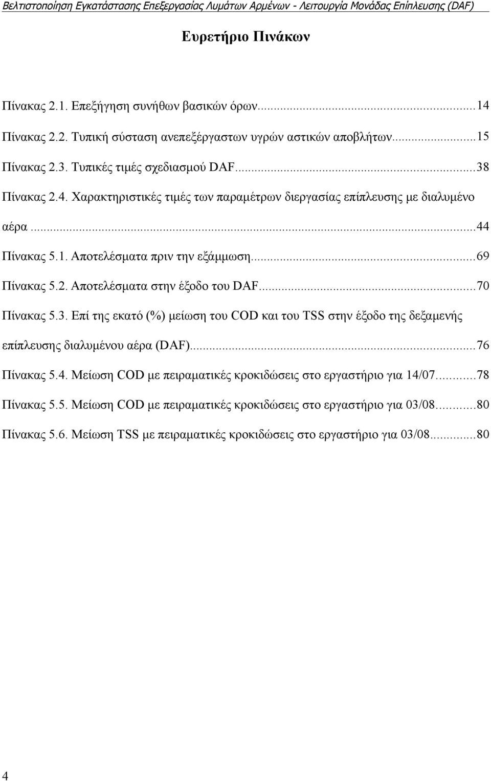 ..70 Πίνακας 5.3. Επί της εκατό (%) μείωση του COD και του ΤSS στην έξοδο της δεξαμενής επίπλευσης διαλυμένου αέρα (DAF)...76 Πίνακας 5.4.