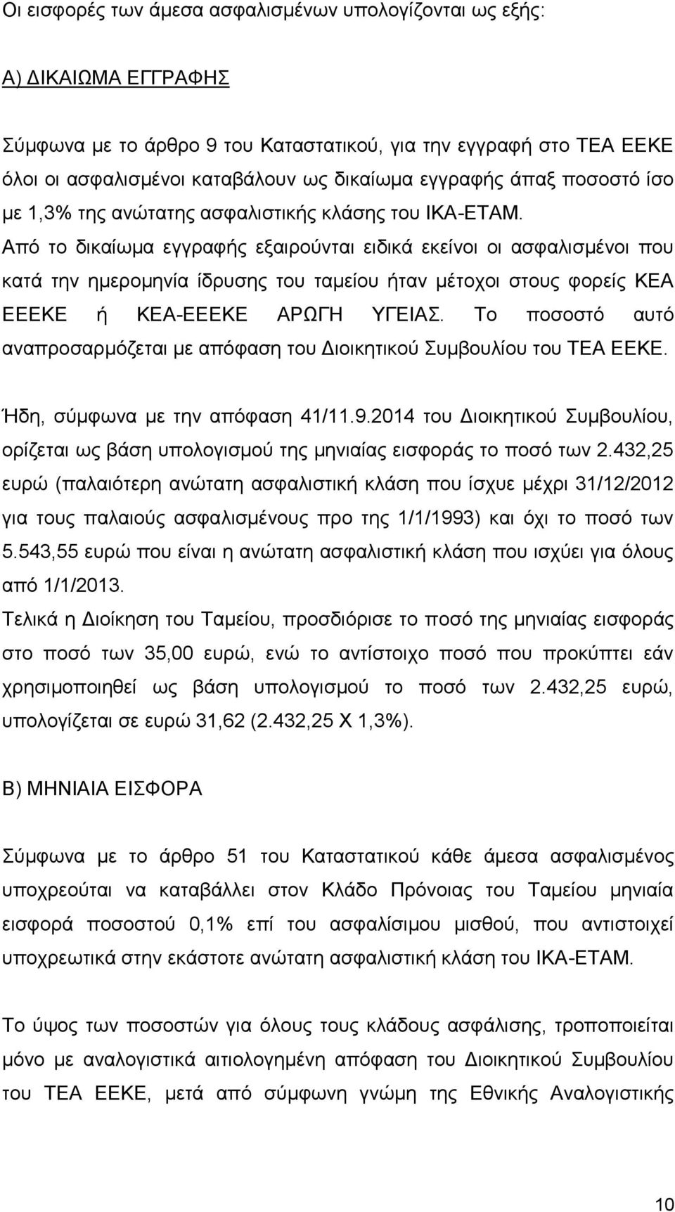 Από το δικαίωμα εγγραφής εξαιρούνται ειδικά εκείνοι οι ασφαλισμένοι που κατά την ημερομηνία ίδρυσης του ταμείου ήταν μέτοχοι στους φορείς ΚΕΑ ΕΕΕΚΕ ή ΚΕΑ-ΕΕΕΚΕ ΑΡΩΓΗ ΥΓΕΙΑΣ.