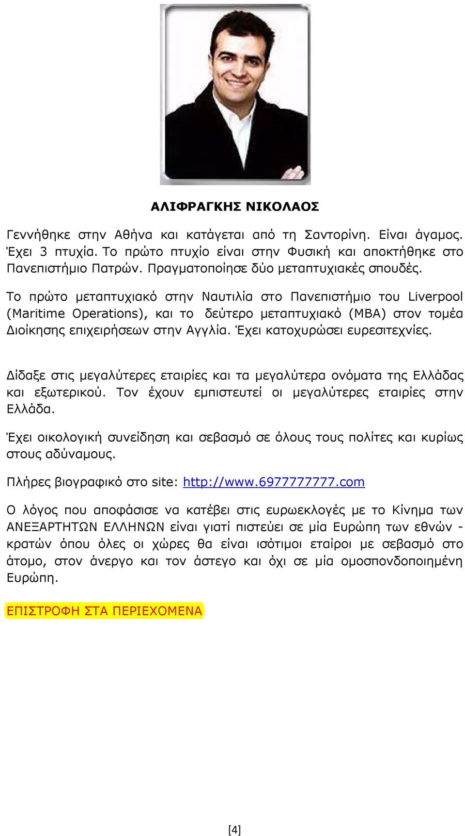 Το πρώτο μεταπτυχιακό στην Ναυτιλία στο Πανεπιστήμιο του Liverpool (Maritime Operations), και το δεύτερο μεταπτυχιακό (ΜΒΑ) στον τομέα Διοίκησης επιχειρήσεων στην Αγγλία.