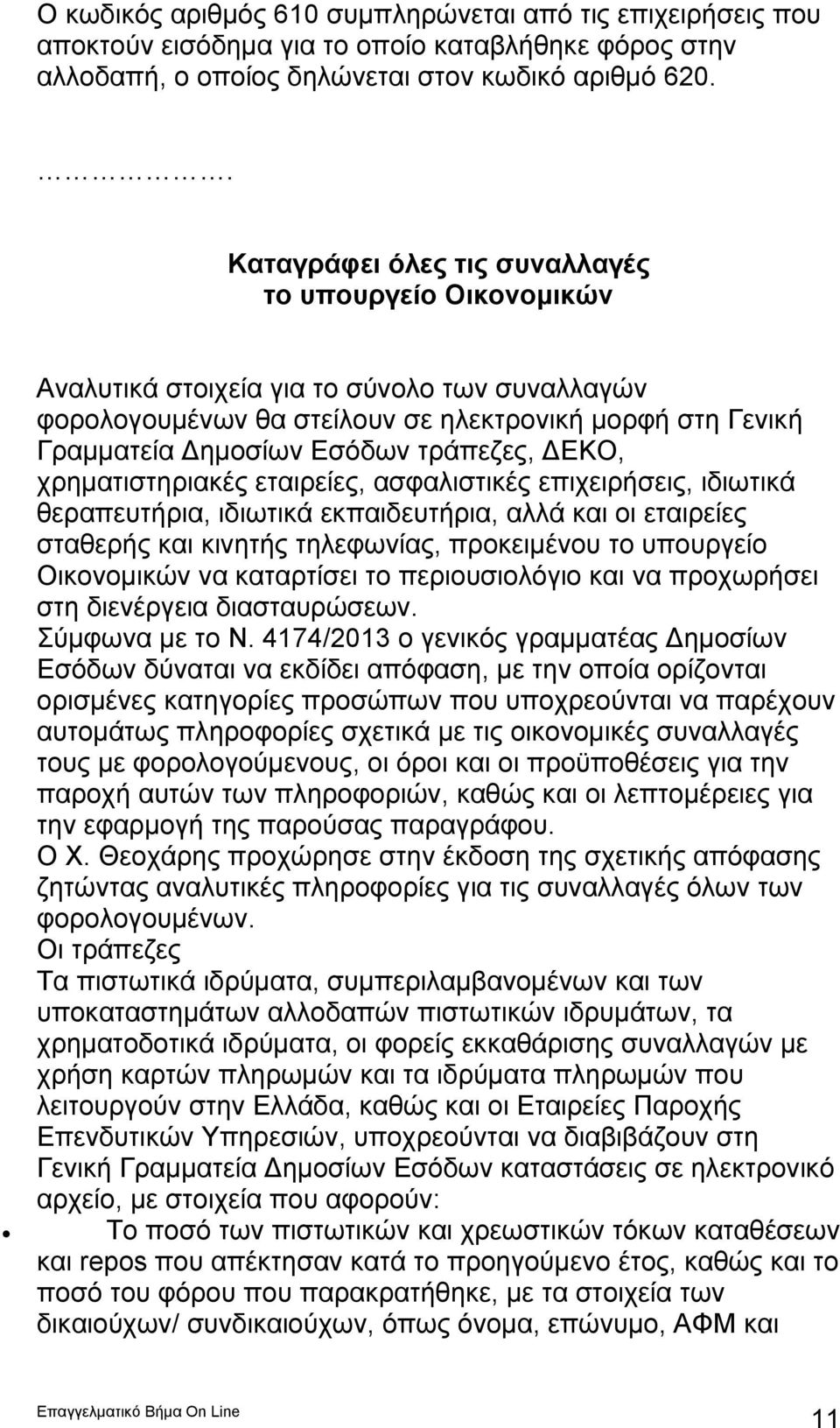 τράπεζες, ΔΕΚΟ, χρηματιστηριακές εταιρείες, ασφαλιστικές επιχειρήσεις, ιδιωτικά θεραπευτήρια, ιδιωτικά εκπαιδευτήρια, αλλά και οι εταιρείες σταθερής και κινητής τηλεφωνίας, προκειμένου το υπουργείο