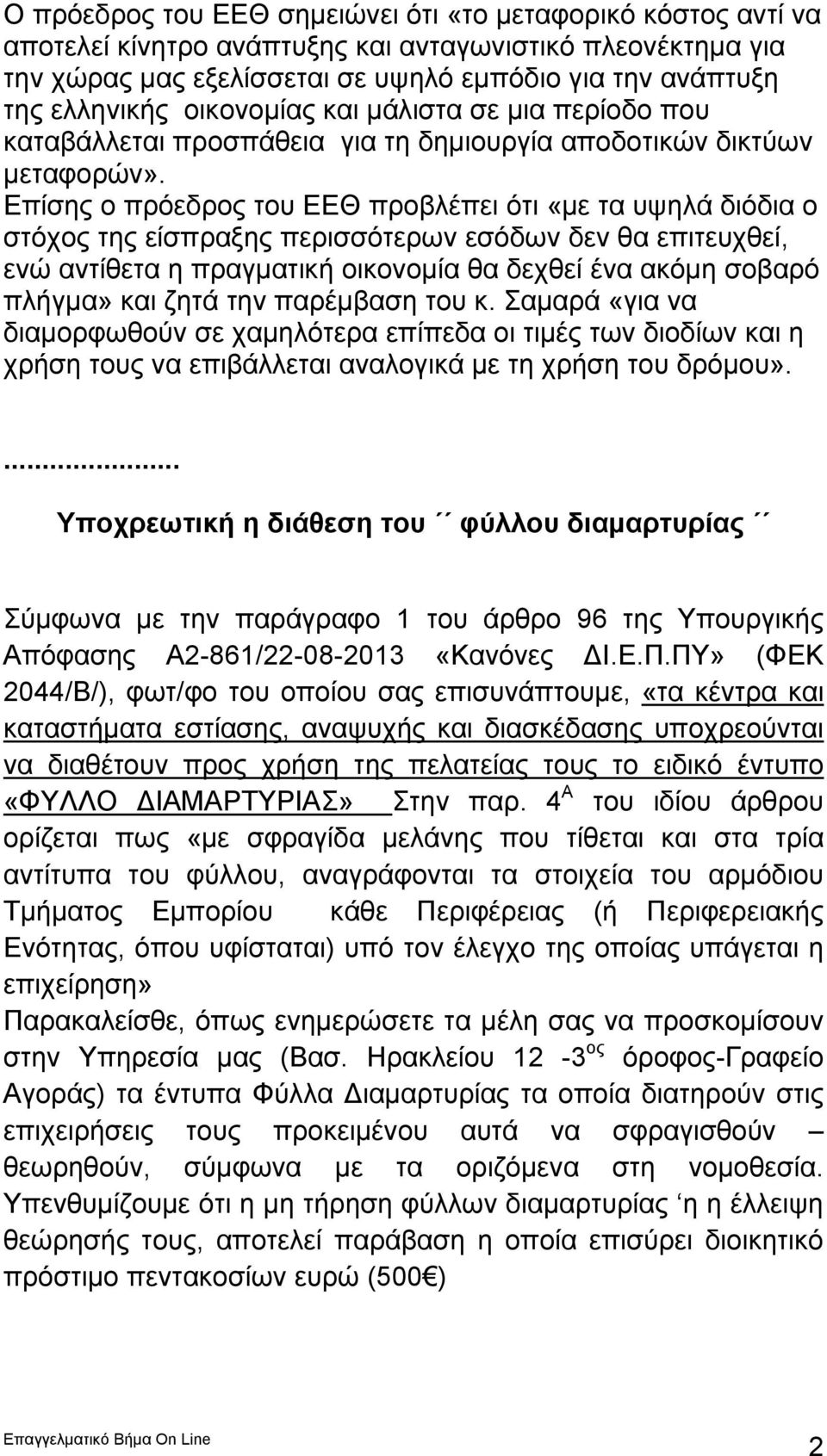 Επίσης ο πρόεδρος του ΕΕΘ προβλέπει ότι «με τα υψηλά διόδια ο στόχος της είσπραξης περισσότερων εσόδων δεν θα επιτευχθεί, ενώ αντίθετα η πραγματική οικονομία θα δεχθεί ένα ακόμη σοβαρό πλήγμα» και