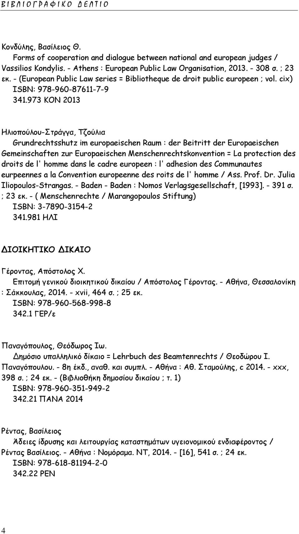 973 ΚΟΝ 2013 Ηλιοπούλου-Στράγγα, Τζούλια Grundrechtsshutz im europaeischen Raum : der Beitritt der Europaeischen Gemeinschaften zur Europaeischen Menschenrechtskonvention = La protection des droits