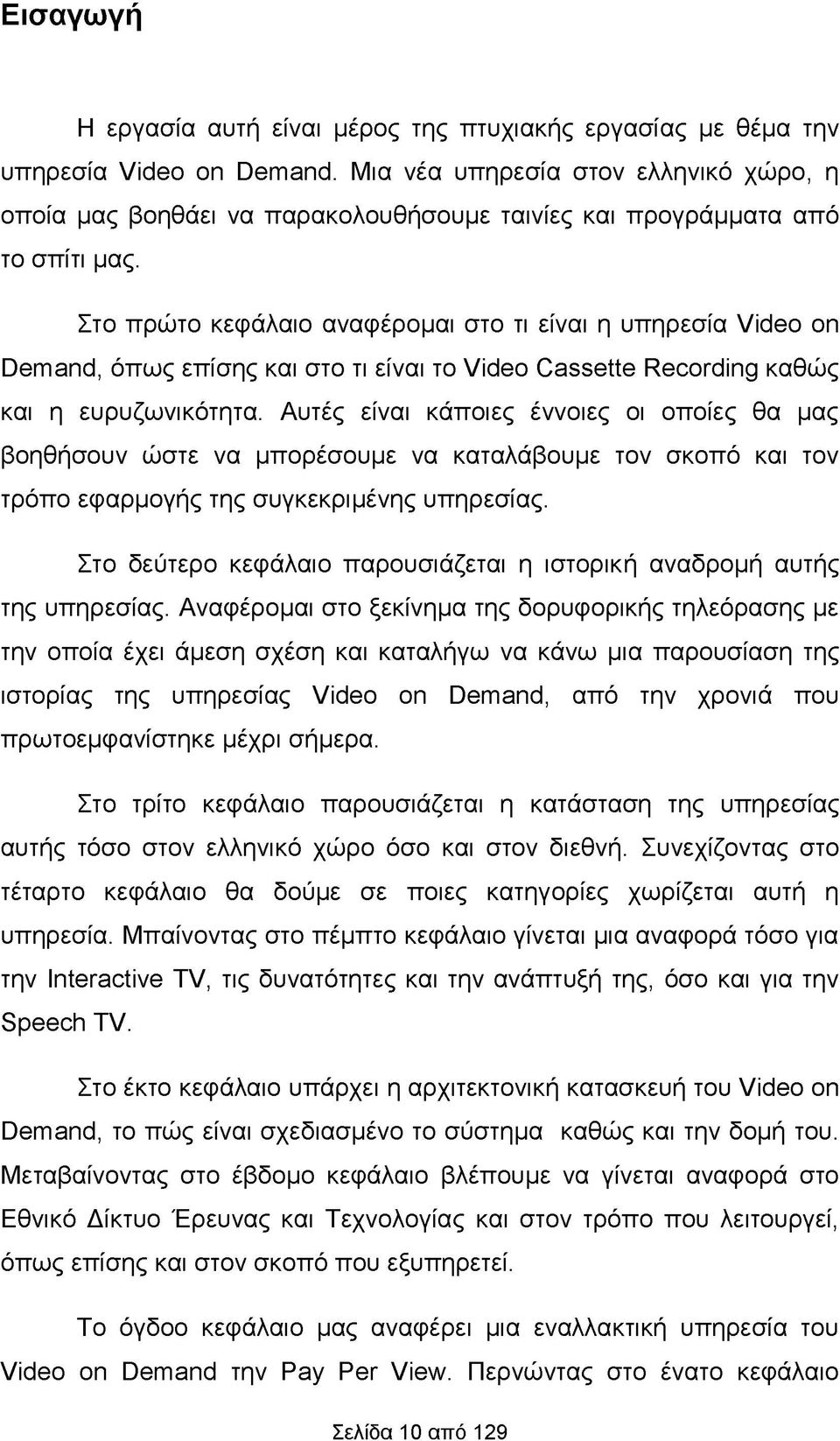 Στο πρώτο κεφάλαιο αναφέρομαι στο τι είναι η υπηρεσία Video on Demand, όπως επίσης και στο τι είναι το Video Cassette Recording καθώς και η ευρυζωνικότητα.