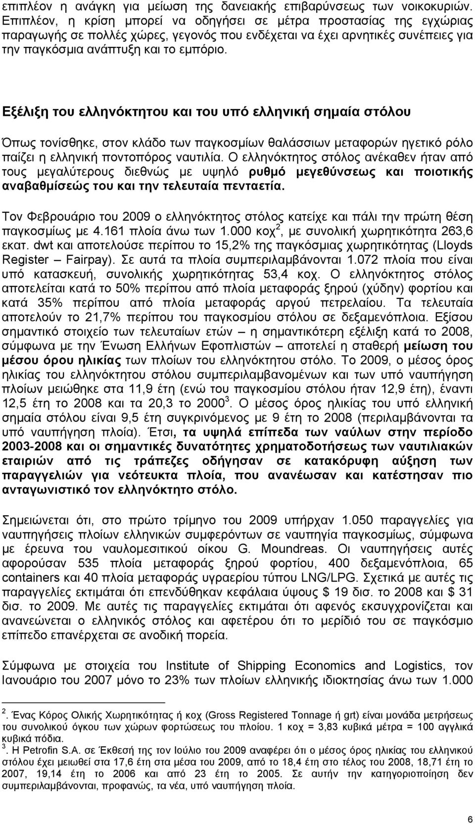 Εξέλιξη του ελληνόκτητου και του υπό ελληνική σημαία στόλου Όπως τονίσθηκε, στον κλάδο των παγκοσμίων θαλάσσιων μεταφορών ηγετικό ρόλο παίζει η ελληνική ποντοπόρος ναυτιλία.