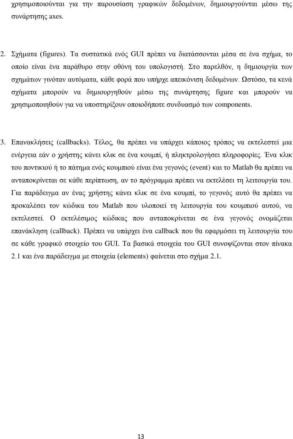 Στο παρελθόν, η δημιουργία των σχημάτων γινόταν αυτόματα, κάθε φορά που υπήρχε απεικόνιση δεδομένων.